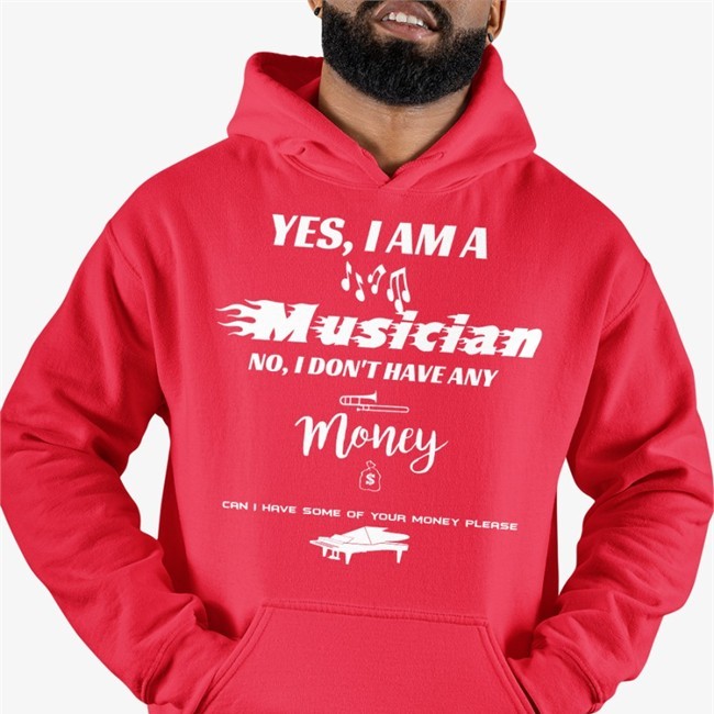 Yes I Am A Musician No I Don't Have Any Money Can I Have Some Of Your Money Please Shirt