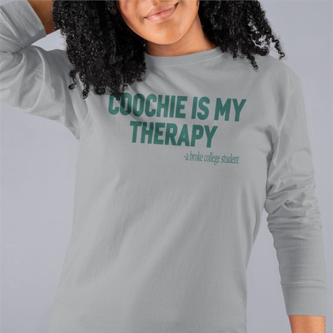 Shirts That Go Hard Coochie Is My Therapy A Broke College Student Sweatshirt Shirtsthtgohard