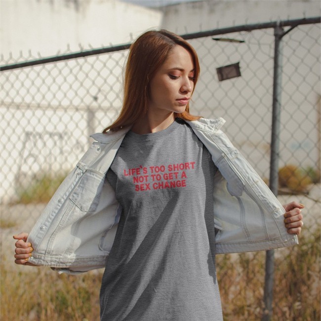 Life's Too Short Not To Get A Sex Change Shirt