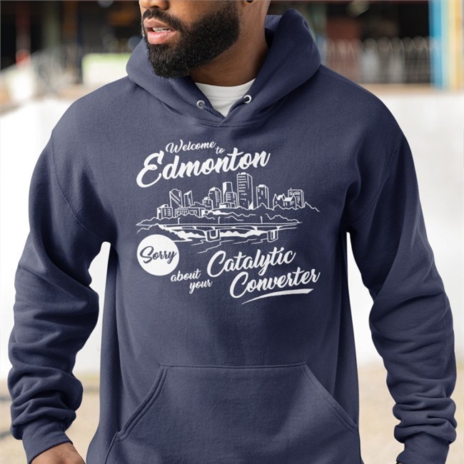 Welcome To Edmonton Sorry About Your Catalytic Converter Hoodie Megacurse Merch Stories From In And About Edmonton