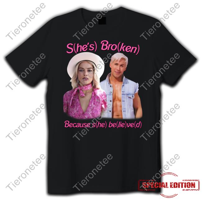 The Good Shirts She's Broken Because She Believed Shirt