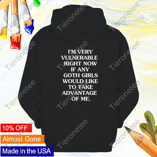 I'm Very Vulnerable Right Now If Any Goth Girls Would Like To Take Advantage Of Me. Sweartshirts