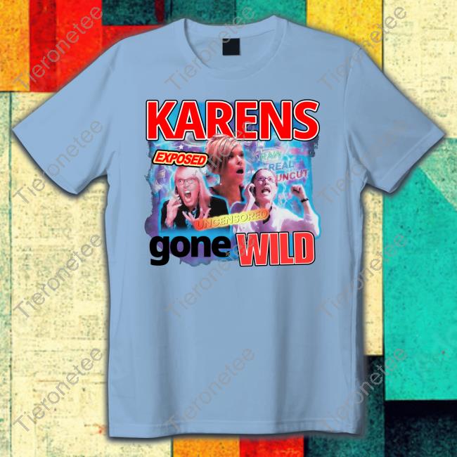 Official Karens Gone Wild Shirt Tim Chantarangsu