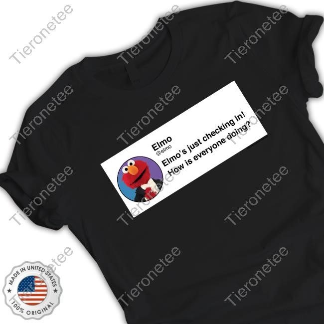 Elmo Checking In T-Shirts Elmo's Just Checking In How Is Everyone Doing T-Shirts