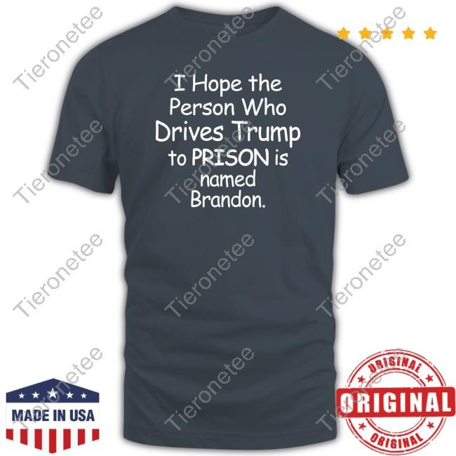 I Hope The Person Who Drives Trump To Prison Is Named Brandon Crewneck Sweatshirt