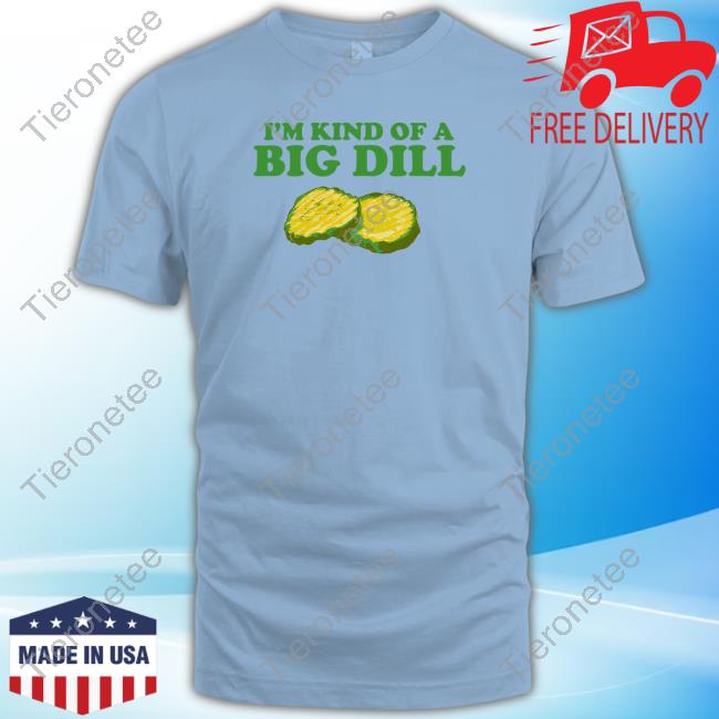 Official I'm Kind Of A Big Dill T-Shirt