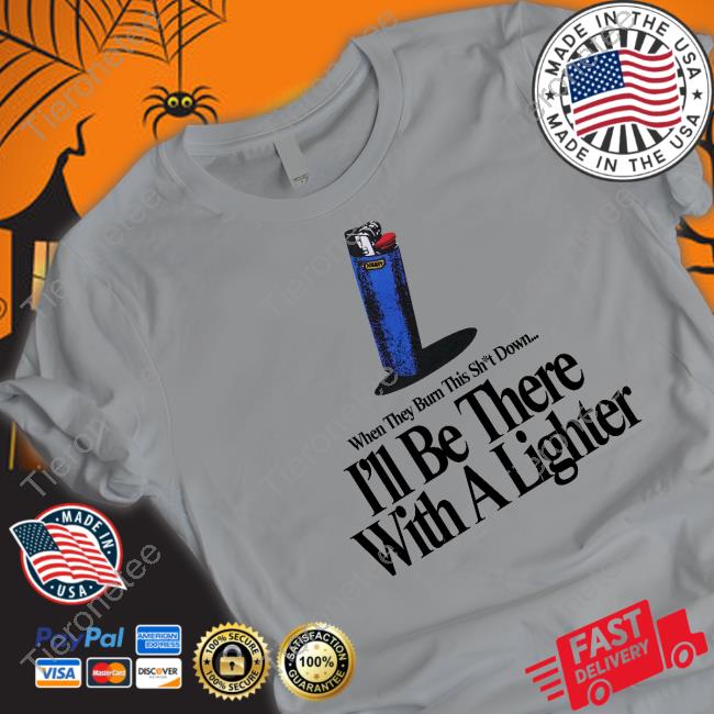 Official When They Burn This Shut Down I'll Be There With A Lighter T-Shirt