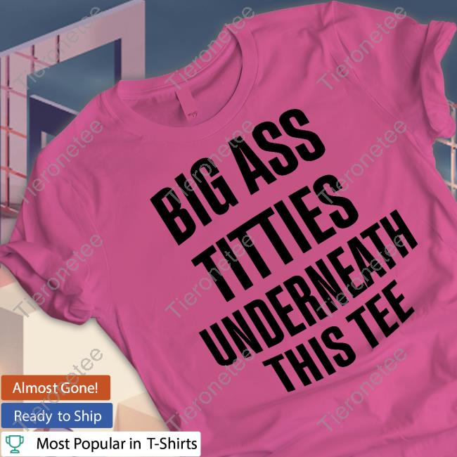 Big Ass Titties Underneath This Tee