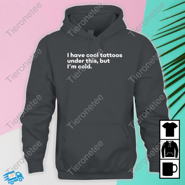 I Have Cool Tattoos Under This But I'm Cold Hoodie