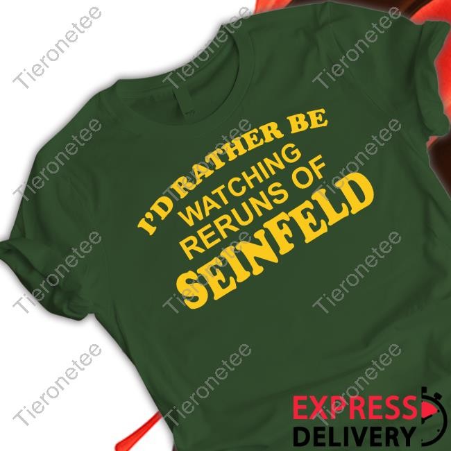 Official I'd Rather Be Watching Reruns Of Seinfeld Tee