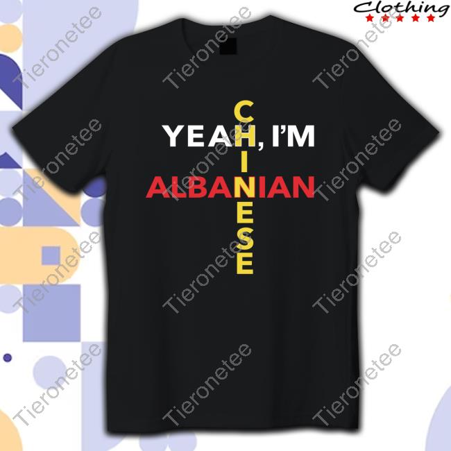 Cold Ones Merch Yeah I'm Albanian Chinese Tee Shirt