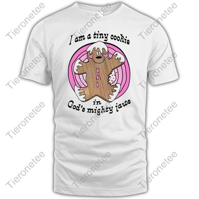 I'm A Tiny Cookie In God's Mighty Jaws Shirt
