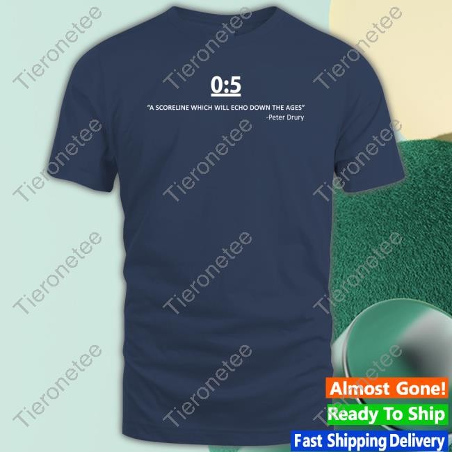 0:5 A Scorelinewhich Will Echo Down The Ages Peter Drury Shirts