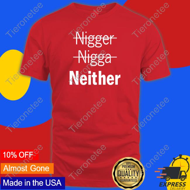 Nigger Nigga Neither Tee Shirts