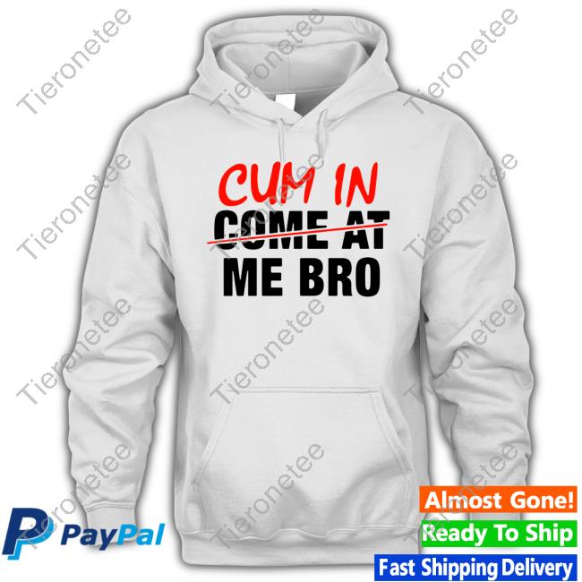 Cum In Not Come At Me Bro Tee