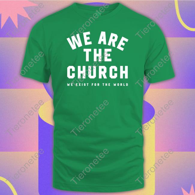 Official Life Church Merch We Are The Church We Exist For The World T Shirt