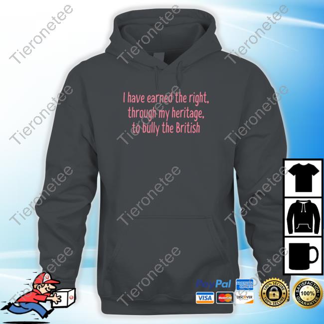 I Have Earned The Right Through My Heritage To Bully The British T-Shirt Official Tea Realteaemoji I Have Earned The Right Through My Heritage To Bully The British Shirt