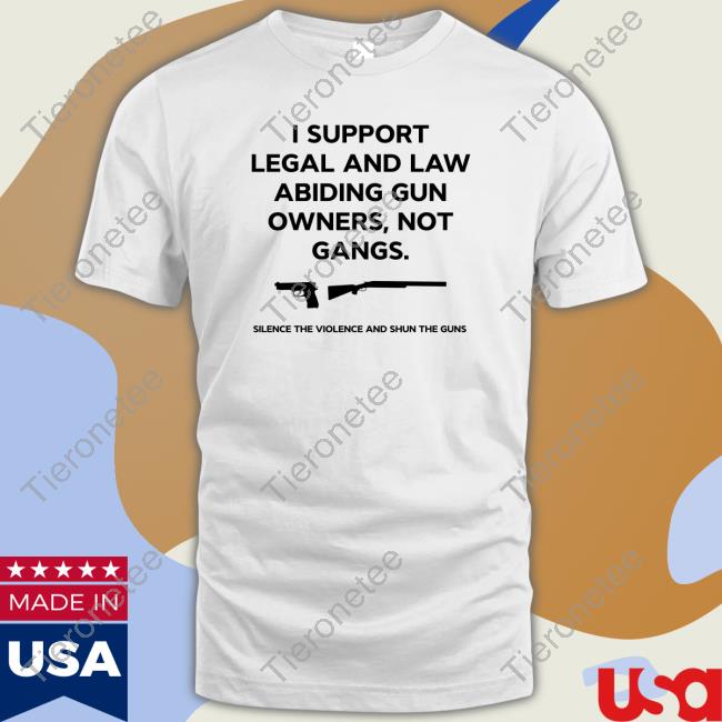 I Support Legal And Law Abiding Gun Owners Not Gangs Silence The Violence And Shun The Guns T Shirt