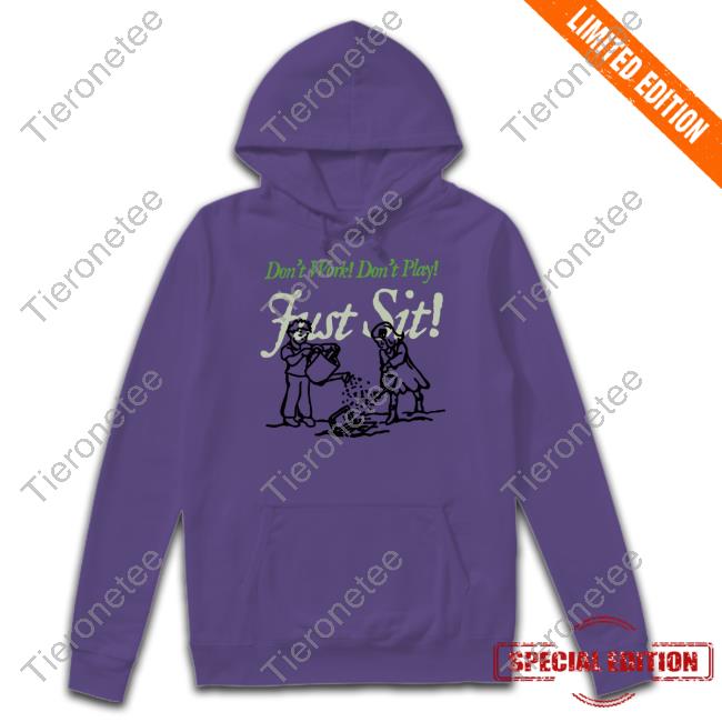 Official Don't Work Don't Play Just Sit Shirts
