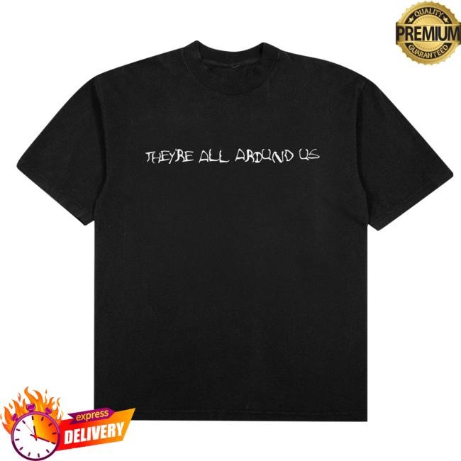 They're All Around Us Shirt Moriah Rose Pereira Merch
