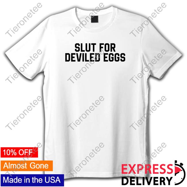 Official Slut For Deviled Eggs T Shirts