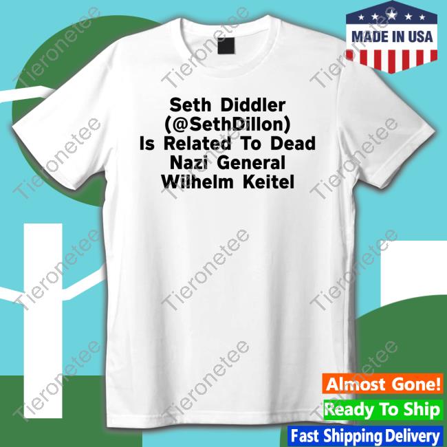 Seth Diddler (@Sethdillon) Is Related To Dead Nazi General Wilhelm T Shirt