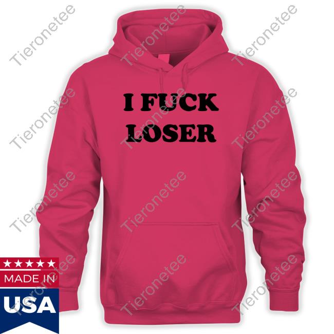 I Fuck Loser New T-Shirt I Fuck Loser Shirt