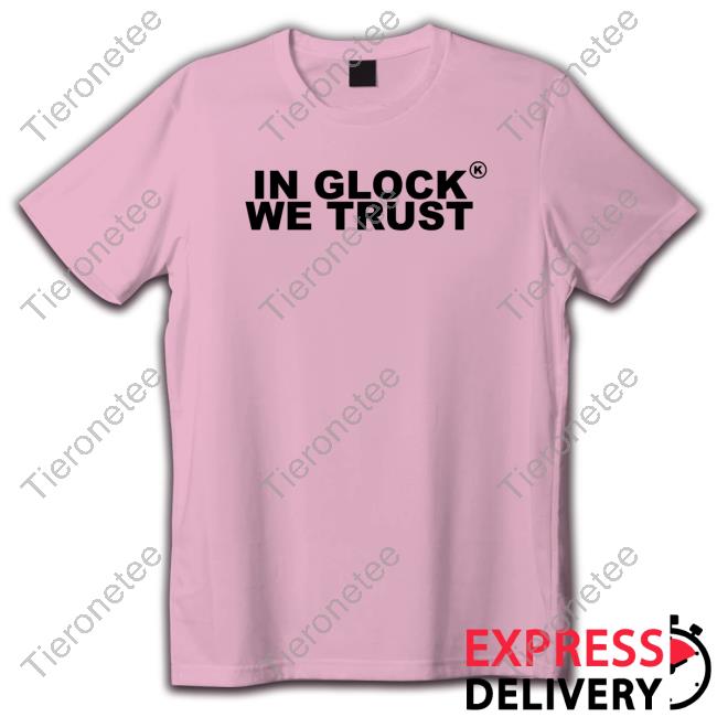 In Glock We Trust Tee
