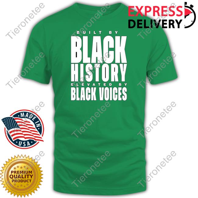Built By Black History Elevated By Black Voices Shirt