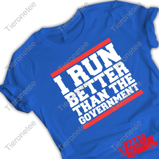 I Run Better Than The Government T-Shirts