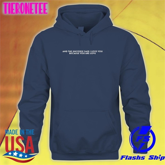 And The Universe Said I Love You Because You Are Love Hoodie Dream Updates