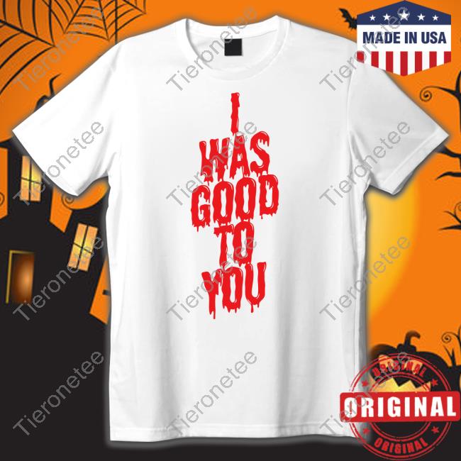 I Was Good To You Long Sleeve