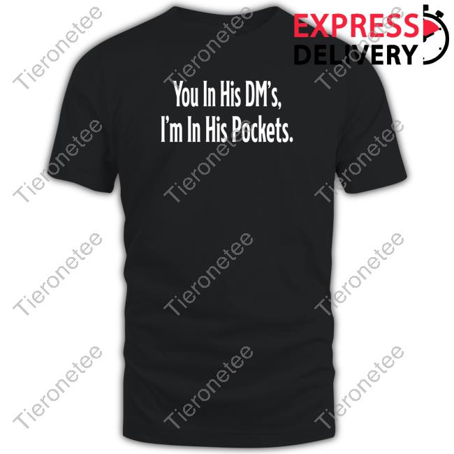 Official Tana Ann Agape Beauty Nola Merch You In His Dm's I'm In His Pockets Shirt