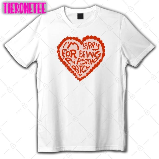 I'm Sorry For Being A Psycho Bitch Shirts