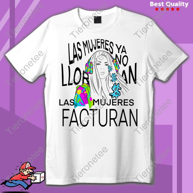Las Mujeres Ya No Lloran Las Mujeres Facturan New Shirt