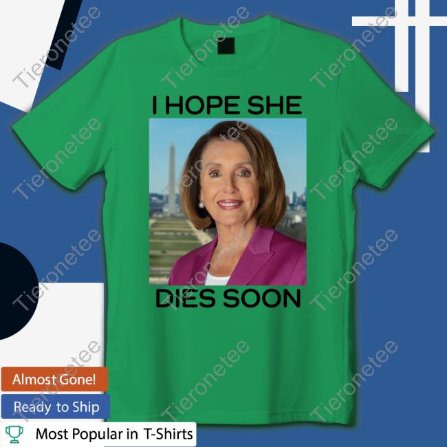 Nancy Pelosi I Hope She Dies Soon Hoodie