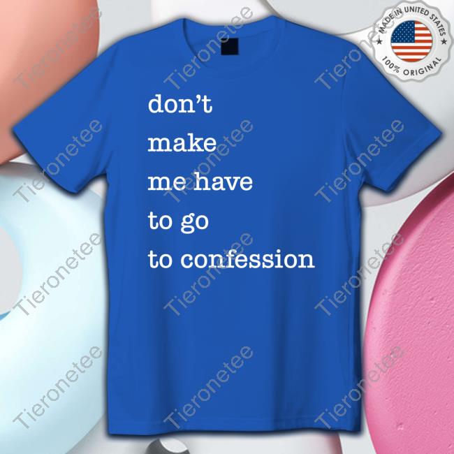 Don't Make Me Have To Go To Confession T Shirts Fr Goyo Happy St Patricks Day