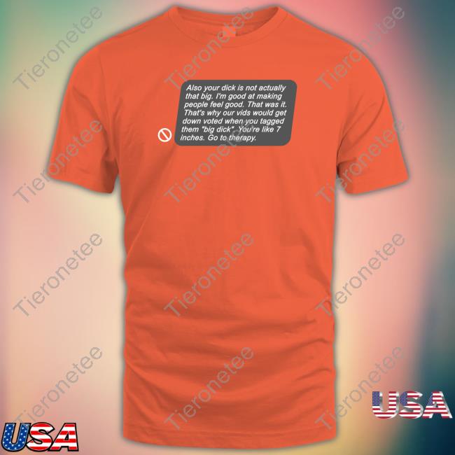 Also Your Dick Is Not Actually That Big T Shirts