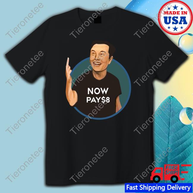 Elon Musk Now Pay $8 Shirt