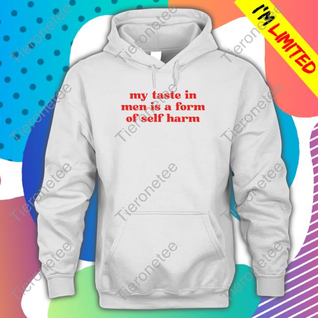 My Taste In Men Is A Form Of Self Harm Long Sleeve T Shirt