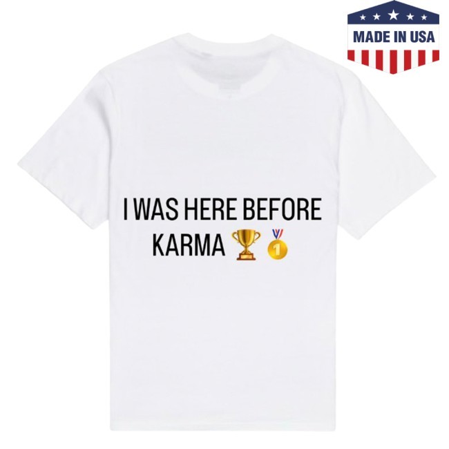 Official I Was Here Before Karma T Shirt