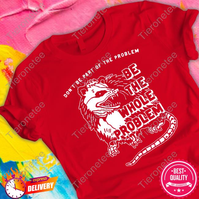 Don't Be Part Of The Problem Shirt
