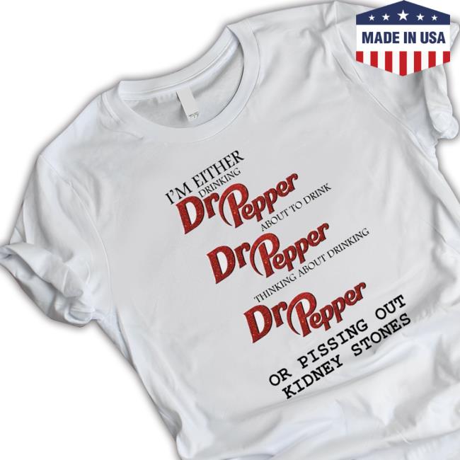 Official I’m either drinking Dr Pepper or pissing out kidney stones Shirt
