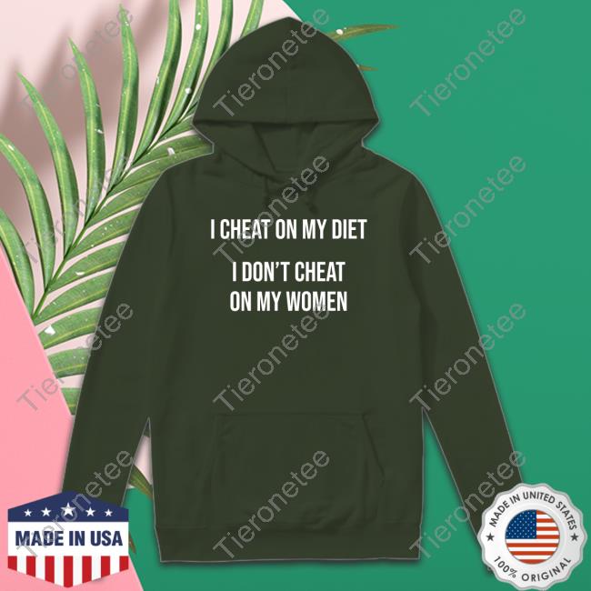 I Cheat On My Diet I Don't Cheat On My Women T Shirts