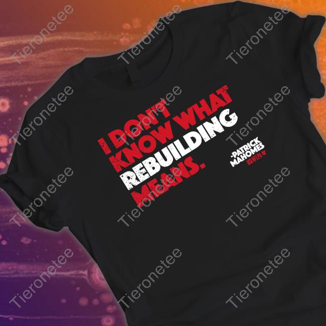 I Don't Know What Rebuilding Means Shirt