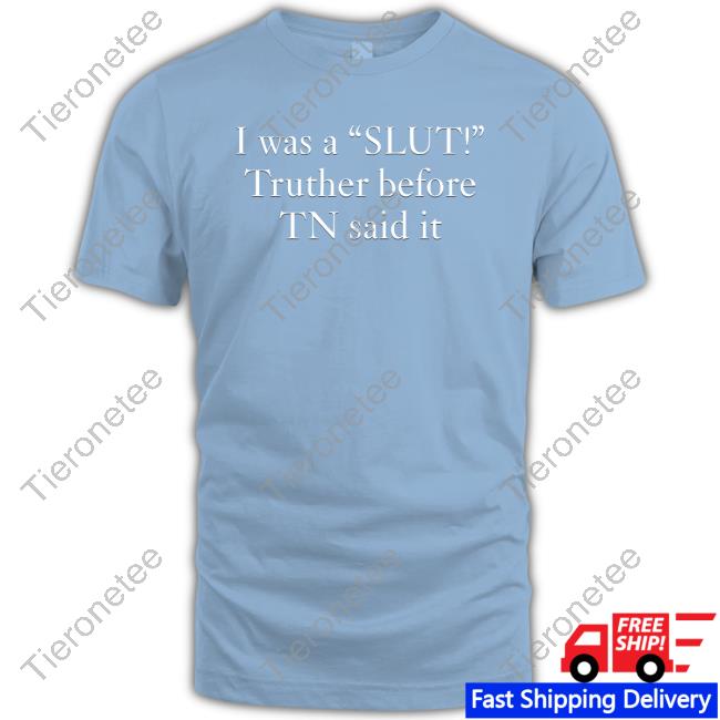 Official I Was A Slut Truther Before Tn Said It Shirt
