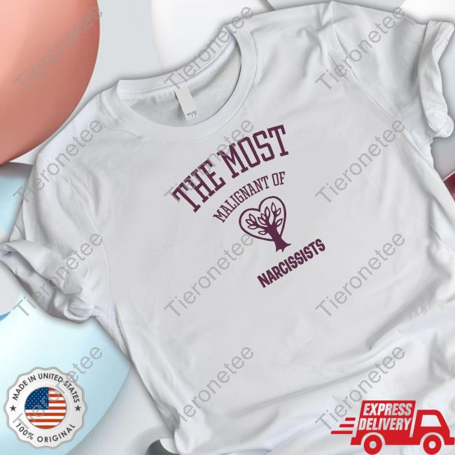 The Most Malignant Of Narcissists Shirt