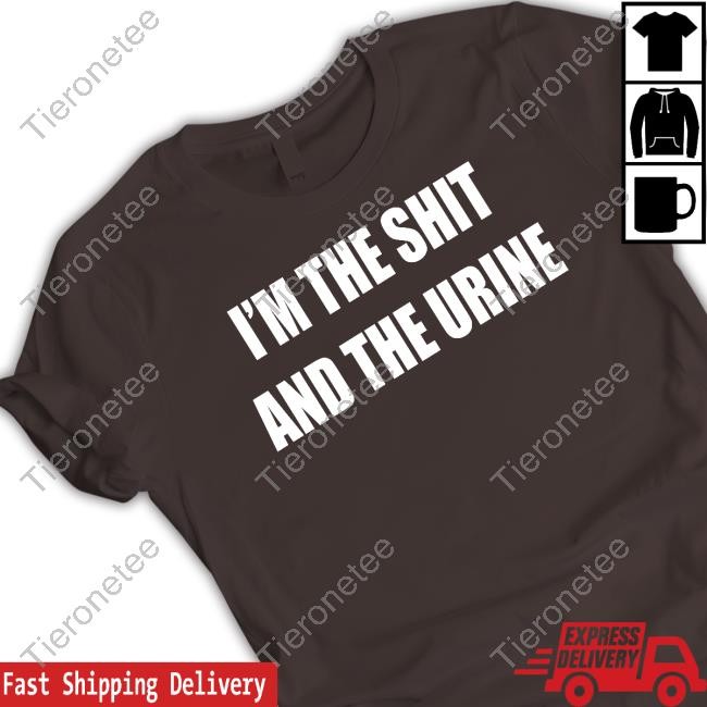 I'm The Shit And The Urine Tee Shirt