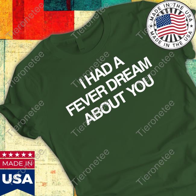 Official I Had A Fever Dream About You Hoodies