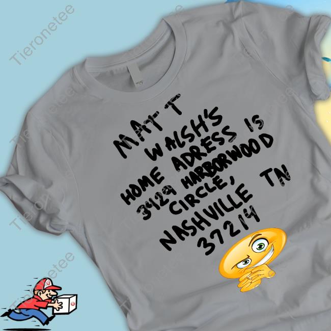 Matt Walsh's Home Adress Is 3429 Harborwood Circle Nashville Tn 37214 Shirt